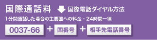 国際通話料 国際電話ダイヤル方法 0037-66+国番号+相手先電話番号