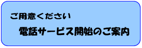 ご用意下さい。電話サービス開始のご案内